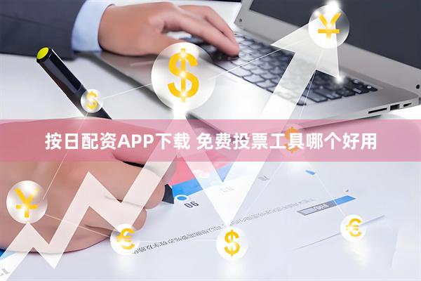 按日配资APP下载 免费投票工具哪个好用