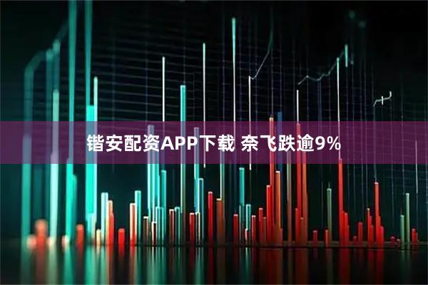 锴安配资APP下载 奈飞跌逾9%