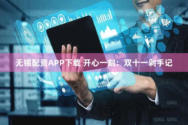 无锡配资APP下载 开心一刻：双十一剁手记