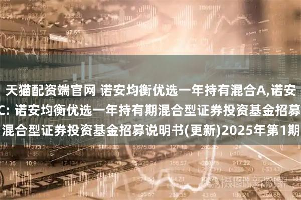 天猫配资端官网 诺安均衡优选一年持有混合A,诺安均衡优选一年持有混合C: 诺安均衡优选一年持有期混合型证券投资基金招募说明书(更新)2025年第1期